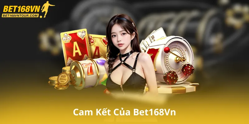 Cam Kết Của Nhà Cái Bet168Vn