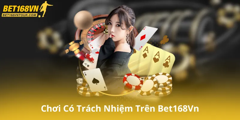 Hiểu Về Chơi Có Trách Nhiệm Bet168Vn