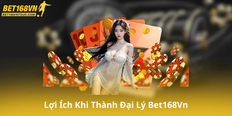Lợi Ích Của Việc Trở Thành Đại Lý Bet168Vn