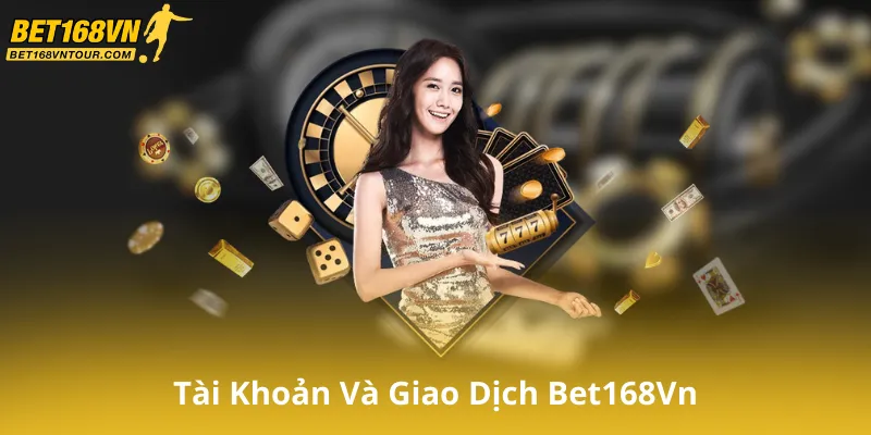 Quy Định Về Tài Khoản Và Giao Dịch Trên Bet168Vn