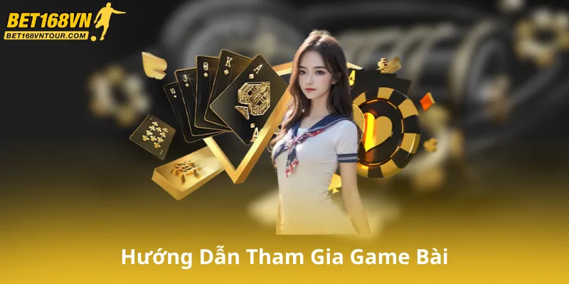 Hướng Dẫn Tham Gia Game Bài Bet168Vn