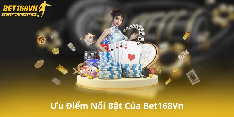 Ưu Điểm Nổi Bật Của Bet168Vn