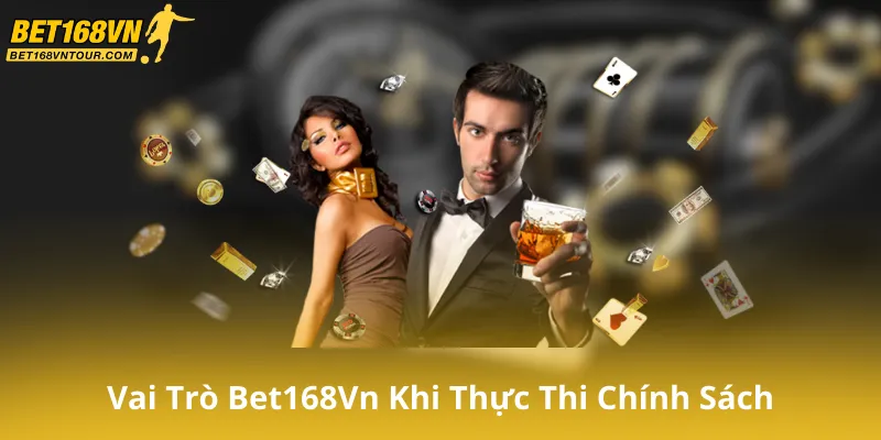 Vai Trò Của Bet168Vn Trong Việc Thực Thi Chính Sách
