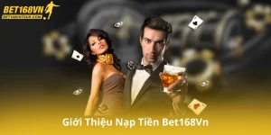 Giới Thiệu Nạp Tiền Bet168Vn