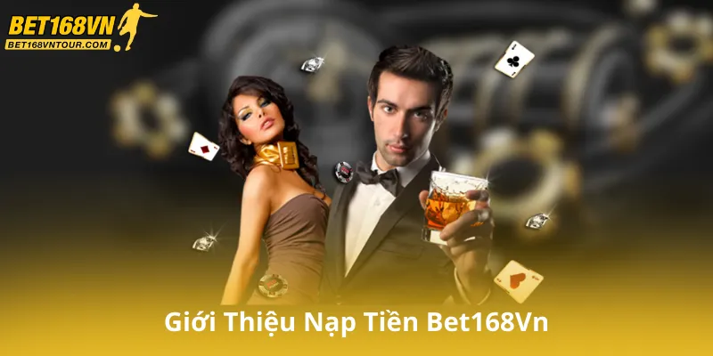 Giới Thiệu Nạp Tiền Bet168Vn