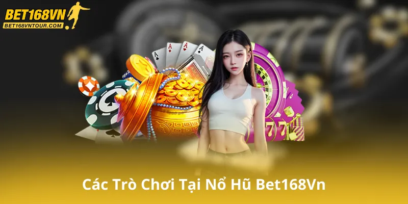 Tổng Quan Về Các Trò Chơi Tại Nổ Hũ Bet168Vn