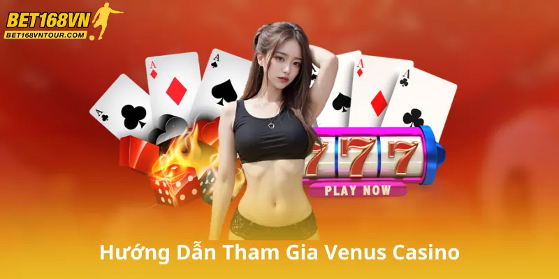 Hướng Dẫn Tham Gia Venus Casino
