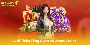 Giới Thiệu Tổng Quan Về Venus Casino